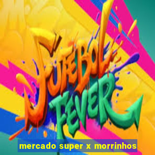 mercado super x morrinhos